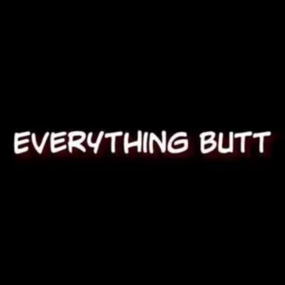 Everything Butt