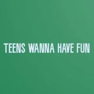 Teens Wanna Have Fun